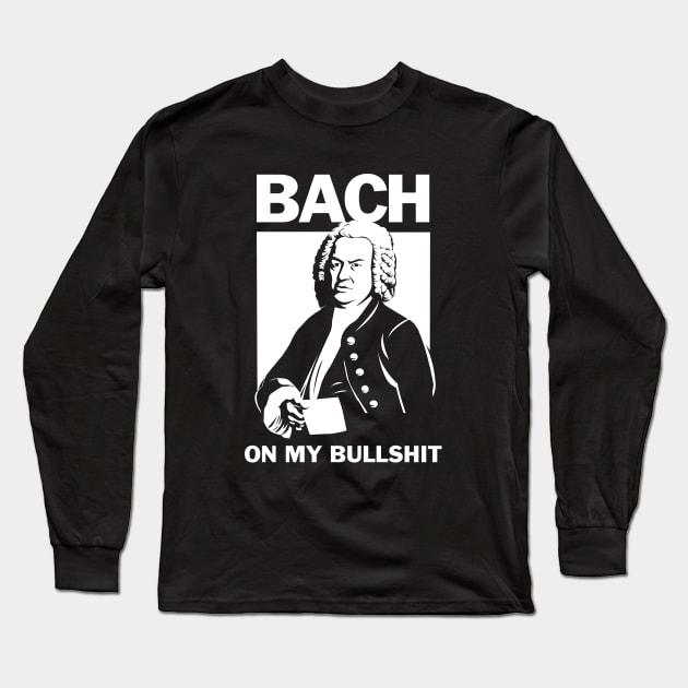 Bach On My Bullshit Long Sleeve T-Shirt by dumbshirts